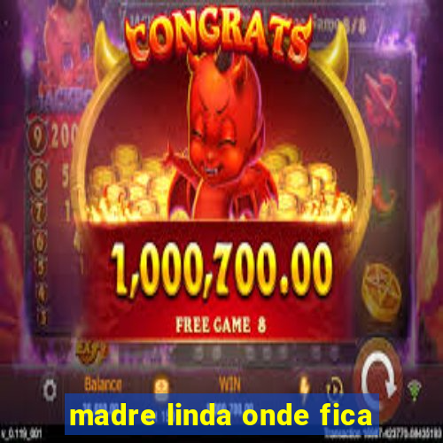 madre linda onde fica